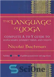 دانلود کتاب The Language of Yoga: Complete A-to-Y Guide to Asana Names, Sanskrit Terms, and Chants – زبان یوگا: راهنمای...
