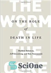 دانلود کتاب The Worm at the Core: On the Role of Death in Life – کرم در هسته: در مورد...