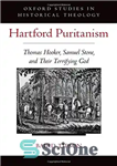 دانلود کتاب Hartford Puritanism : Thomas Hooker, Samuel Stone, and their terrifying God – پیوریتانیسم هارتفورد: توماس هوکر، ساموئل استون...
