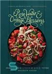دانلود کتاب Rose Water and Orange Blossoms. Fresh & Classic Recipes from my Lebanese Kitchen – گلاب و شکوفه های...