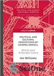 دانلود کتاب Political and cultural perceptions of George Orwell : British and American views – برداشت‌های سیاسی و فرهنگی جورج...