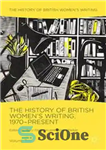 دانلود کتاب The History of British WomenÖs Writing, 1970-Present – تاریخ نگارش زنان بریتانیایی، 1970 تا کنون