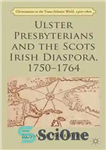 دانلود کتاب Ulster Presbyterians and the Scots Irish Diaspora, 17501764 – آلستر پرسبیتریان و اسکاتلندی دیاسپورای ایرلندی، 17501764