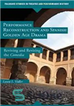 دانلود کتاب Performance Reconstruction and Spanish Golden Age Drama: Reviving and Revising the Comedia – بازسازی اجرا و درام عصر...