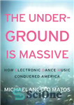 دانلود کتاب The Underground Is Massive: How Electronic Dance Music Conquered America – زیرزمین عظیم است: چگونه موسیقی رقص الکترونیک...