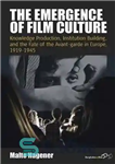 دانلود کتاب The Emergence of Film Culture: Knowledge Production, Institution Building, and the Fate of the Avant-garde in Europe, 1919-1945...