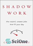 دانلود کتاب Shadow Work: The Unpaid, Unseen Jobs That Fill Your Day – Shadow Work: مشاغل بدون مزد و دیده...