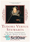 دانلود کتاب Tudors Versus Stewarts: The Fatal Inheritance of Mary, Queen of Scots – تودورها در مقابل استوارت ها: میراث...