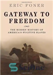 دانلود کتاب Gateway to freedom : the hidden history of America’s fugitive slaves – دروازه آزادی: تاریخ پنهان بردگان فراری...