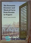 دانلود کتاب The Romantic Overture and Musical Form from Rossini to Wagner – اورتور رمانتیک و فرم موسیقی از روسینی...