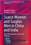 دانلود کتاب Scarce Women and Surplus Men in China and India: Macro Demographics versus Local Dynamics – زنان کمیاب و...