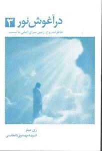 در آغوش نور 3 ( خاطرات روح زمین سرای اصلی ما نیست )