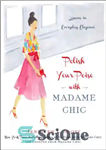 دانلود کتاب Polish Your Poise with Madame Chic: Lessons in Everyday Elegance – خود را با مادام شیک جلا دهید:...