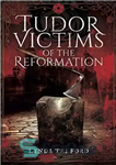 دانلود کتاب Tudor Victims of the Reformation – قربانیان تودور اصلاحات