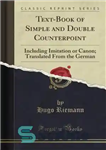 دانلود کتاب Text-Book of Simple and Double Counterpoint: Including Imitation or Canon; Translated From the German – متن کتاب کنترپوان...
