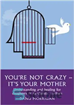 دانلود کتاب YouÖre Not Crazy – ItÖs Your Mother: Understanding and Healing for Daughters of Narcissistic Mothers – تو دیوانه...