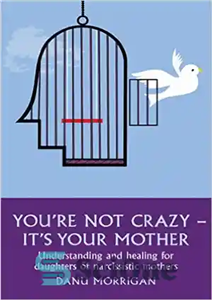 دانلود کتاب YouÖre Not Crazy ItÖs Your Mother: Understanding and Healing for Daughters of Narcissistic Mothers تو دیوانه... 