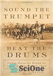 دانلود کتاب Sound the Trumpet, Beat Drums: Horse-Mounted Bands of U.S. Army, 1820-1940 صدای شیپور، بکوب درامز:... 