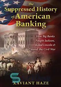 دانلود کتاب The Suppressed History of American Banking: How Big Banks Fought Jackson, Killed Lincoln, and Caused the Civil War...