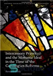 دانلود کتاب Intercessory Prayer and the Monastic Ideal in the Time of the Carolingian Reforms – دعای شفاعت و آرمان...