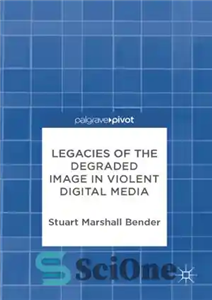 دانلود کتاب Legacies of the Degraded Image in Violent Digital Media میراث تصویر تخریب شده در رسانه های دیجیتال... 