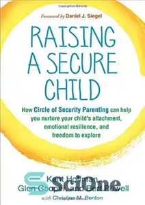 دانلود کتاب Raising a Secure Child: How Circle of Security Parenting Can Help You Nurture Your ChildÖs Attachment, Emotional Resilience,...