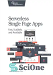 دانلود کتاب Serverless Single Page Apps Fast, Scalable, and Available – برنامه های تک صفحه بدون سرور سریع، مقیاس پذیر...