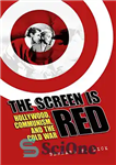 دانلود کتاب The Screen Is Red: Hollywood, Communism, and the Cold War – صفحه قرمز است: هالیوود، کمونیسم و جنگ...