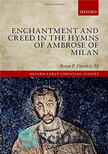 دانلود کتاب Enchantment and creed in the hymns of Ambrose Milan افسون و عقیده در سرودهای امبروز میلانی 