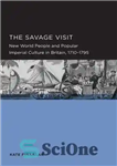 دانلود کتاب The Savage Visit: New World People and Popular Imperial Culture in Britain, 1710-1795 – بازدید وحشی: مردم جهان...