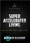 دانلود کتاب Super Accelerated Living: How to Manifest an Epic Life – زندگی فوق سریع: چگونه یک زندگی حماسی را...