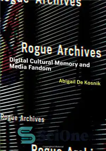 دانلود کتاب Rogue Archives: Digital Cultural Memory and Media Fandom 