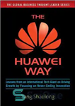 دانلود کتاب The Huawei Way: Lessons from an International Tech Giant on Driving Growth by Focusing on Never-Ending Innovation –...