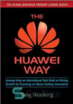 دانلود کتاب The Huawei Way: Lessons from an International Tech Giant on Driving Growth by Focusing Never-Ending Innovation 