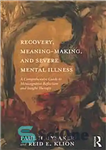 دانلود کتاب Recovery, meaning-making, and severe mental illness : a comprehensive guide to metacognitive reflection and insight therapy – بهبودی،...