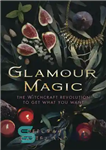 دانلود کتاب Glamour Magic: The Witchcraft Revolution to Get What You Want – جادوی زرق و برق: انقلاب جادوگری برای...