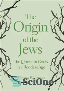 دانلود کتاب The Origin of the Jews: The Quest for Roots in a Rootless Age – خاستگاه یهودیان: جست و...