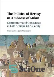 دانلود کتاب The Politics of Heresy in Ambrose of Milan: Community and Consensus in Late Antique Christianity – سیاست بدعت...