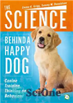 دانلود کتاب The Science Behind a Happy Dog: Canine Training, Thinking and Behaviour – علم پشت یک سگ شاد: تربیت...