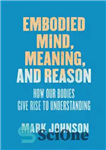 دانلود کتاب Embodied Mind, Meaning, and Reason: How Our Bodies Give Rise to Understanding – ذهن تجسم یافته، معنا، و...