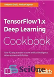 دانلود کتاب TensorFlow 1.x Deep Learning Cookbook: Over 90 unique recipes to solve artificial-intelligence driven problems with Python – کتاب...