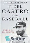 دانلود کتاب Fidel Castro and Baseball: The Untold Story – فیدل کاسترو و بیسبال: داستان ناگفته