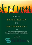 دانلود کتاب From Exploitation to Empowerment: A Socio-Legal Model of Rehabilitation and Reintegration Intellectually Disabled Children از استثمار... 