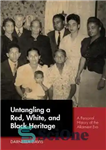 دانلود کتاب Untangling a Red, White, and Black Heritage: A Personal History of the Allotment Era – گره‌گشایی میراث قرمز،...