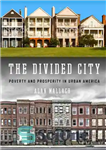 دانلود کتاب The Divided City: Poverty and Prosperity in Urban America – شهر تقسیم شده: فقر و رفاه در آمریکای...