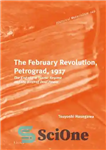 دانلود کتاب The February Revolution, Petrograd, 1917. End of the Tsarist Regime and Birth Dual Power 