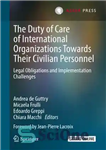 دانلود کتاب The Duty of Care International Organizations Towards Their Civilian Personnel: Legal Obligations and Implementation Challenges وظیفه... 