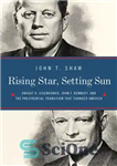 دانلود کتاب Rising Star, Setting Sun: The Departure of Ike, the Arrival of J.F.K., and the Continuing Battle for AmericaÖs...