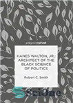 دانلود کتاب Hanes Walton, Jr.: Architect of the Black Science of Politics – هانس والتون جونیور: معمار علم سیاه سیاست