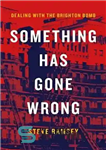 دانلود کتاب Something Has Gone Wrong: Dealing with the Brighton Bomb – چیزی اشتباه شده است: برخورد با بمب برایتون